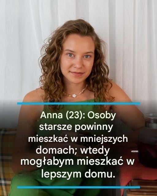 Anna (23): Osoby starsze powinny mieszkać w mniejszych domach – wtedy miałabym większe szanse na znalezienie domu…więcej